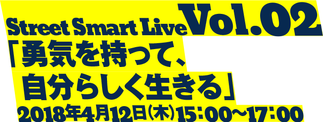 Street Smart Live Vol.02「勇気を持って、自分らしく生きる」2018年4月12日（木）15:00～17:00