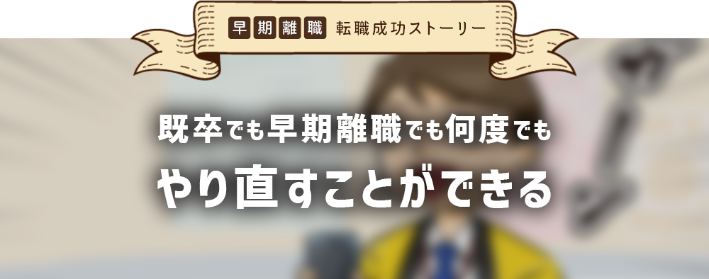 早期離職 転職成功ストーリー　既卒でも早期離職でも、何度でもやり直すことができる